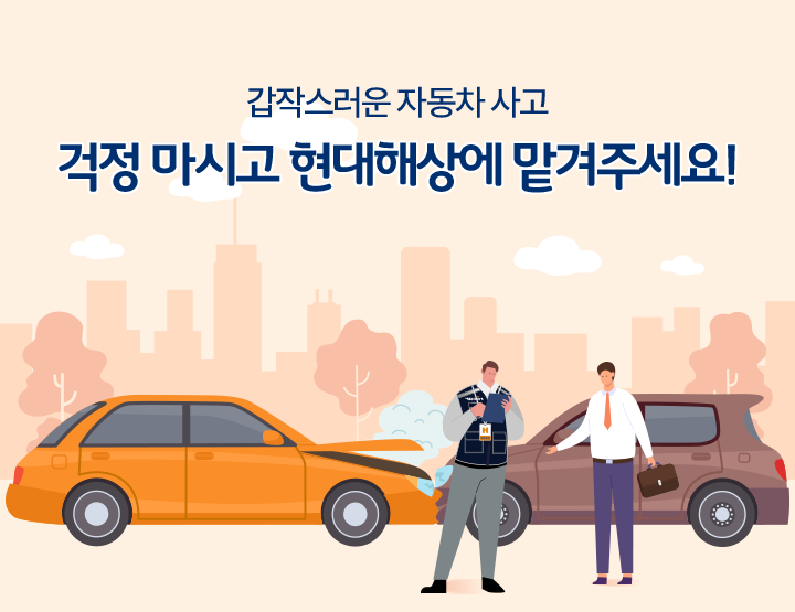 갑작스러운 자동차 사고 걱정 마시고 현대해상에 맡겨주세요!